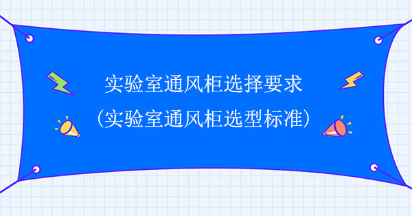 实验室麻豆成人在线播放选择要求(实验室麻豆成人在线播放选型标准)